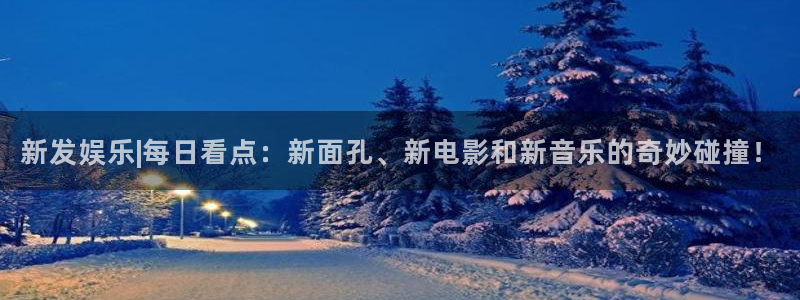 优游国际官网下载：新发娱乐|每日看点：新面孔、新电影和新音乐的奇妙碰撞！