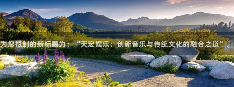 优游国际官网：为您拟制的新标题为：“天宏娱乐：创新音乐与传统文化的融合之道”。